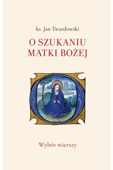 O szukaniu Matki Bo�ej. Wyb�r wierszy - Jan Twardowski