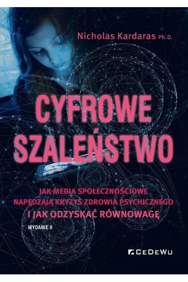 Cyfrowe szale�stwo. Jak media spo�eczno�ciowe nap�dzaj� kryzys zdrowia psychicznego i jak odzyska� r�wnowag� - Nicholas  Kardaras