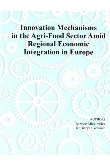 Innovation Mechanism in the Agri-Food Sector Amid Regional Economic Integration in Europe - Bartosz  Mickiewicz, Katsiaryna Volkava