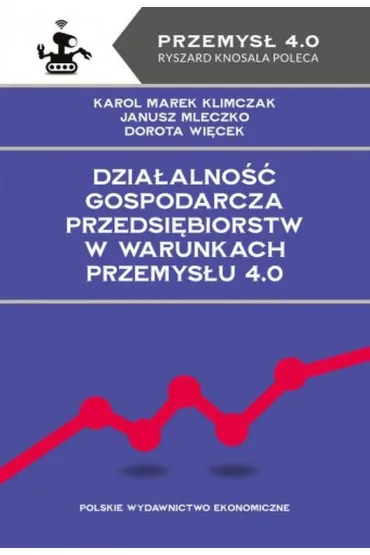 Dzia�alno�� gospodarcza przedsi�biorstw w warunkach Przemys�u 4.0 - Janusz Mleczko, Karol Marek Klimczak, Dorota  Wi�cek