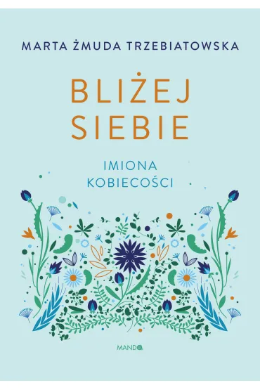 Bli�ej siebie. Imiona kobieco�ci - Marta �muda-Trzebiatowska