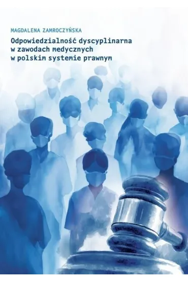 Odpowiedzialno�� dyscyplinarna w zawodach medycznych w polskim systemie prawnym - Magdalena  Zamroczy�ska