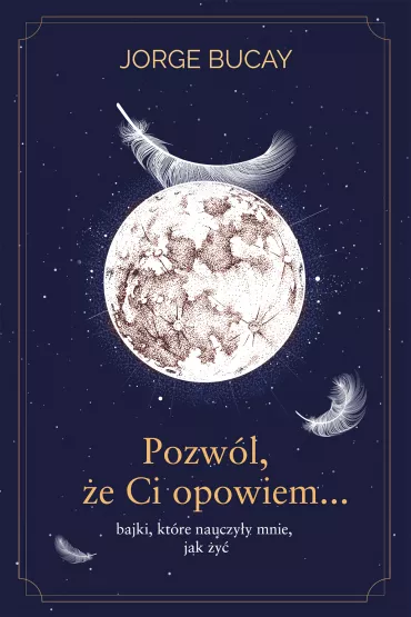Pozw�l, �e Ci opowiem… bajki, kt�re nauczy�y mnie, jak �y� - Jorge Bucay