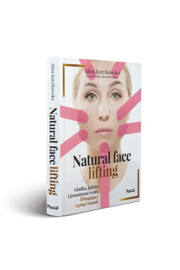 Natural face lifting. G�adka, j�drna i promienna twarz. Liftinguj�cy taping i masa� - Alina  Korytkowska