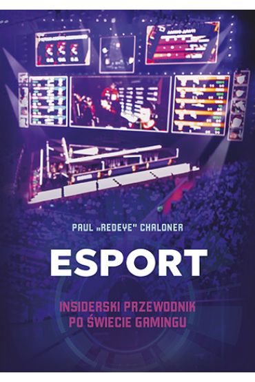 Esport. Insiderski przewodnik po świecie gamingu