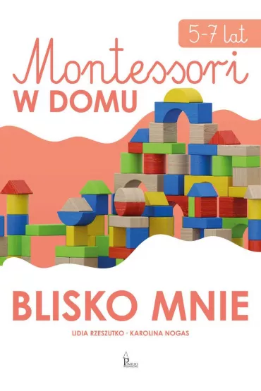 Montessori w domu Blisko mnie 5-7 lat - Karolina Nogas, Lidia Rzeszutko