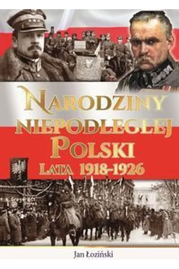 Narodziny niepodleg�ej Polski. Lata 1918-1926 - Jan �ozi�ski