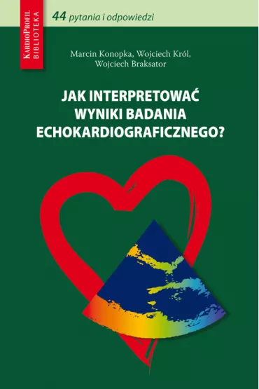 Jak interpretowa� wyniki badania echokardiograficznego? - Marcin Konopka, Wojciech Braksator, Wojciech Kr�l