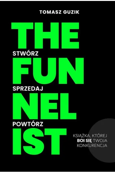 The Funnelist. Stw�rz. Sprzedaj. Powt�rz. - Tomasz  Guzik