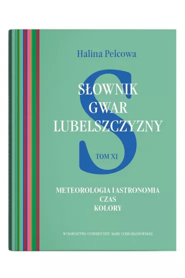 S�ownik gwar Lubelszczyzny Tom 11 Meteorologia i astronomia. Czas. Kolory - Halina Pelcowa
