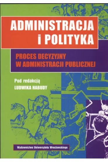 Administracja i polityka Proces decyzyjny w administracji publicznej - Ludwik Habuda red.