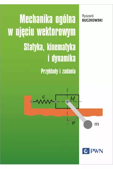 Mechanika og�lna w uj�ciu wektorowym. Statyka, kinematyka i dynamika. Przyk�ady i zadania - Ryszard Buczkowski