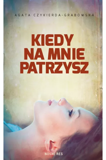 Kiedy na mnie patrzysz - Agata Czykierda-Grabowska