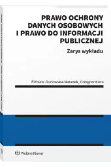 Prawo ochrony danych osobowych i prawo do informacji publicznej. Zarys wyk�adu - Grzegorz Kuca, El�bieta Gudowska-Natanek