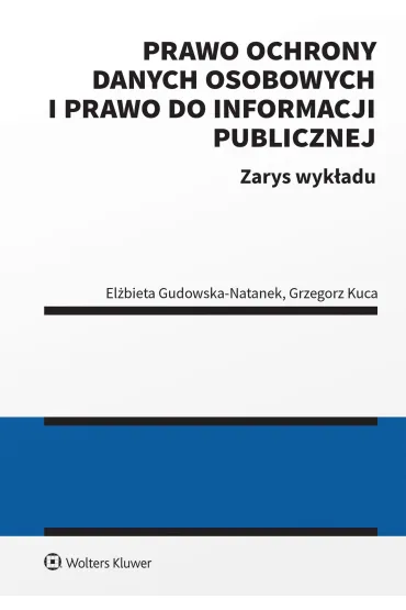 Prawo ochrony danych osobowych i prawo do informacji publicznej. Zarys wyk�adu - Grzegorz Kuca, El�bieta Gudowska-Natanek