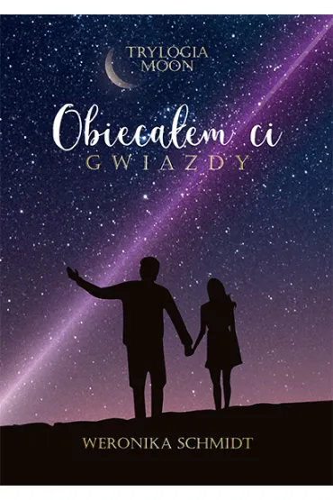 Obieca�em ci gwiazdy. Trylogia Moon. Tom 1 - Weronika Schmidt