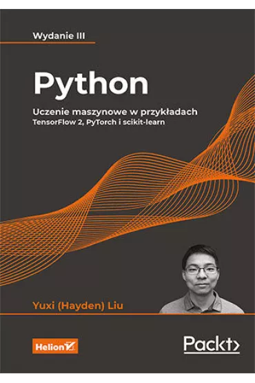 Python. Uczenie maszynowe w przyk�adach. TensorFlow 2, PyTorch i scikit-learn - Yuxi (Hayden) Liu