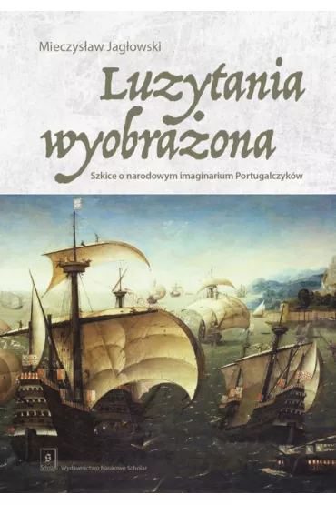 Luzytania wyobra�ona. Szkice o narodowym imaginarium Portugalczyk�w - Mieczys�aw Jag�owski