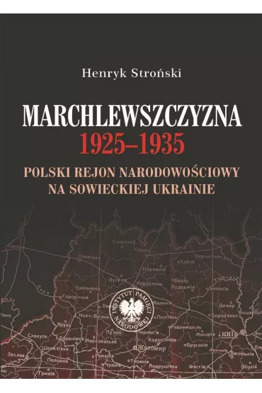 Marchlewszczyzna 1925-1935. Polski rejon narodowo�ciowy na sowieckiej Ukrainie - Henryk Stro�ski