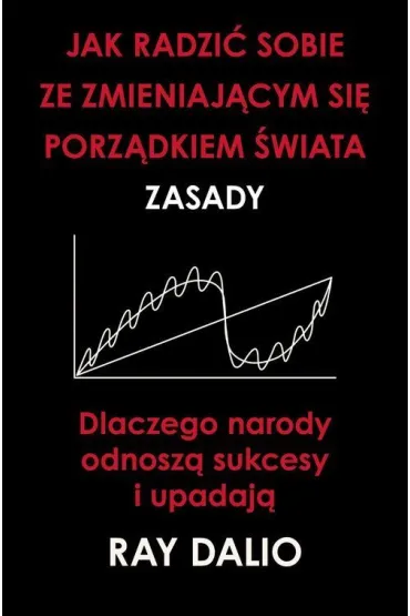 Jak Radzi� Sobie Ze Zmieniaj�cym Si� Porz�dkiem �wiata. Zasady - Ray Dalio