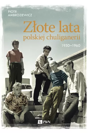 Z�ote lata polskiej chuliganerii. 1950-1960 - Piotr Ambroziewicz
