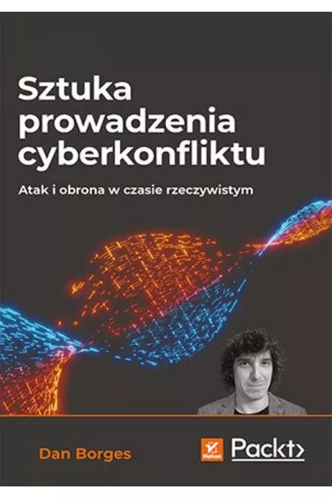 Sztuka prowadzenia cyberkonfliktu. Atak i obrona w czasie rzeczywistym - Dan Borges
