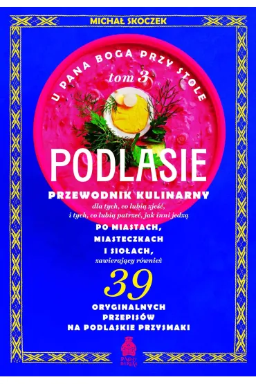 U Pana Boga przy stole. Tom 3. Podlasie. Przewodnik kulinarny po miastach, miasteczkach i sio�ach - Micha� Skoczek