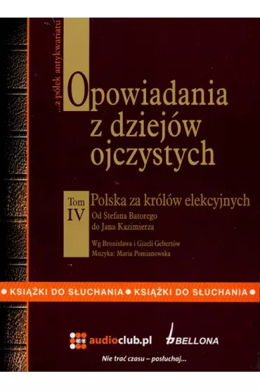 Audiobook Opowiadania z dziej�w ojczystych t. IV - Polska za kr�l�w elekcyjnych CD - Bronis�aw Gebert, Gizela Gebert