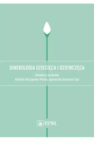 Ginekologia dzieci�ca i dziewcz�ca - Violetta Skrzypulec-Plinta, Agnieszka Drosdzol-Cop