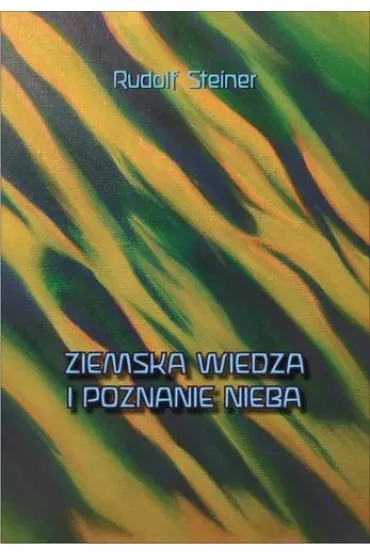 Ziemska wiedza i poznanie nieba - Rudolf Steiner