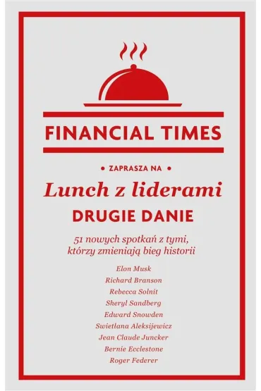 Lunch z liderami. Drugie danie. 51 nowych spotka� z tymi, kt�rzy zmieniaj� bieg historii - Financial Times