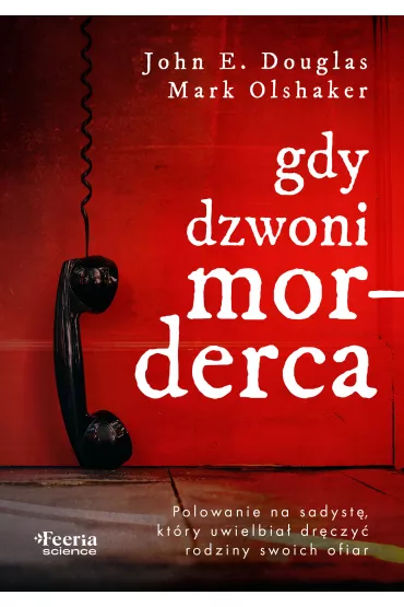 Gdy dzwoni morderca. Polowanie na sadyst�, kt�ry uwielbia� dr�czy� rodziny swoich ofiar - Mark Olshaker, John E. Douglas