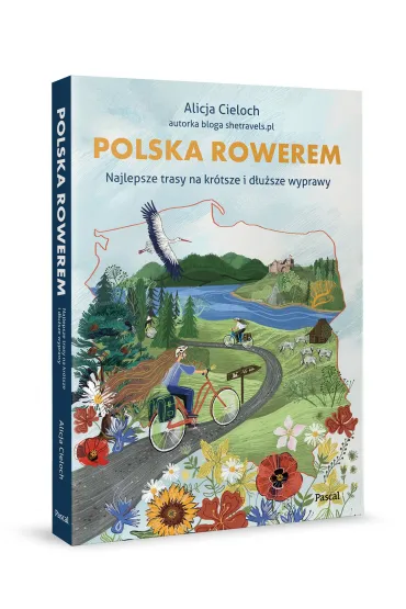 Polska rowerem. Najlepsze trasy na kr�tsze i d�u�sze wyprawy - Alicja  Cieloch