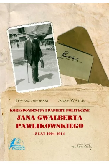 Korespondencja i papiery polityczne Jana Gwalberta Pawlikowskiego - Adam W�tor, Tomasz Sikorski