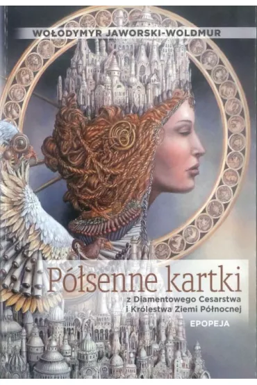 P�senne kartki z Diamentowego Cesarstwa i Kr�lestwa Ziemi P�nocnej. Epopeja - Wo�odymyr Jaworski-Woldmur