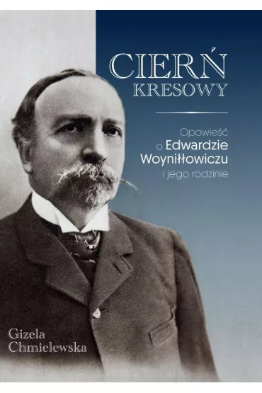 Cier� Kresowy. Opowie�� o Edwardzie Woyni��owiczu i jego rodzinie - Gizela Chmielewska