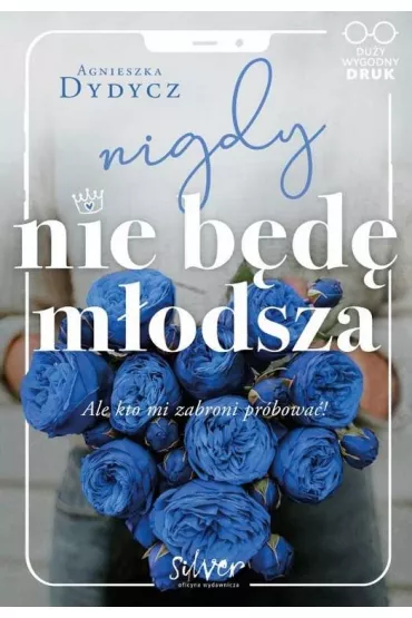 Nigdy nie b�d� m�odsza, ale kto mi zabroni pr�bowa�. Du�e Litery - Agnieszka Dydycz