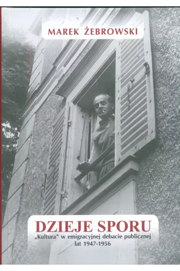 Dzieje sporu. Kultura w emigracyjnej debacie publicznej lat 1947-1956 - Marek �ebrowski