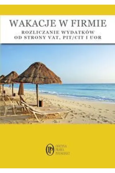 Wakacje w firmie Rozliczanie wydatk�w od strony VAT PIT/CIT i UOR - Katarzyna Trzpio�a, Mariusz Olech