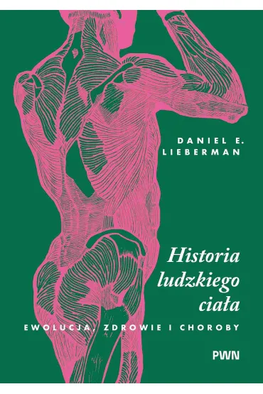 Historia ludzkiego cia�a. Ewolucja, zdrowie i choroby - Daniel E. Lieberman