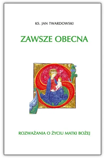 Zawsze obecna. Rozwa�ania o �yciu Matki Bo�ej - Jan Twardowski