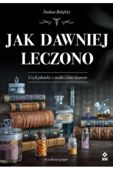 Jak dawniej leczono - Nathan Belofsky