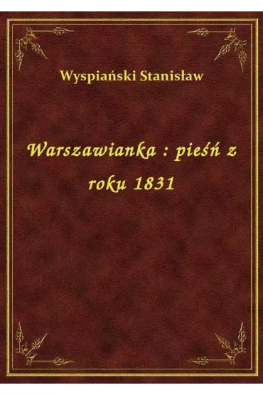 Warszawianka : pie�� z roku 1831 - Stanis�aw Wyspia�ski