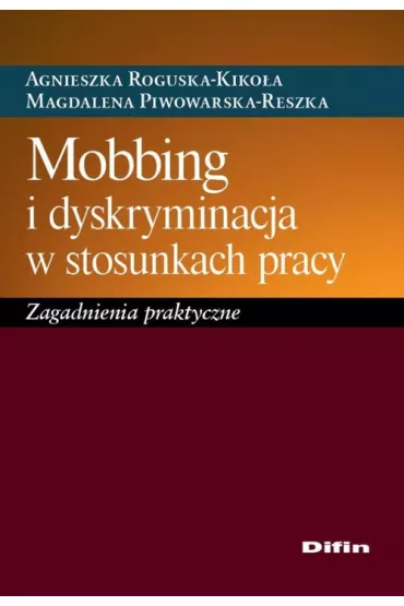 Mobbing i dyskryminacja w stosunkach pracy - Agnieszka Roguska-Kiko�a, Magdalena Piwowarska-Reszka