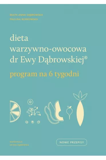 Dieta warzywno-owocowa dr Ewy Dbrowskiej. Program na 6 tygodni - Beata Anna Dbrowska, Paulina  Borkowska