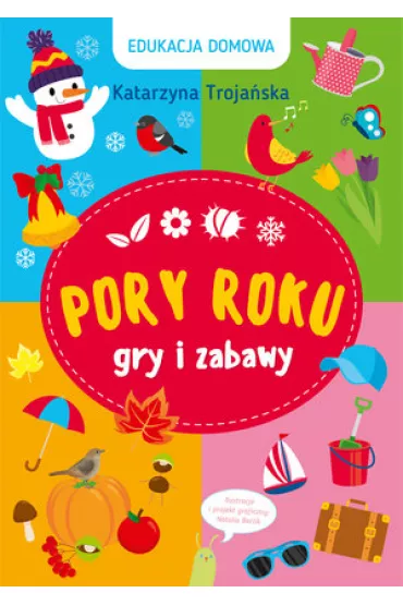 Edukacja domowa. Pory roku. Gry i zabawy - Katarzyna  Troja�ska