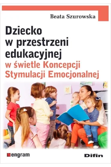 Dziecko w przestrzeni edukacyjnej w �wietle Koncepcji Stymulacji Emocjonalnej - Beata Szurowska