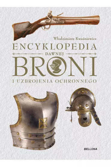 Encyklopedia dawnej broni i uzbrojenia ochronnego - W�odzimierz Kwa�niewicz