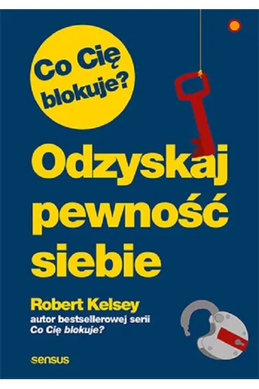 Co Ci� blokuje? Odzyskaj pewno�� siebie - Kelsey Robert