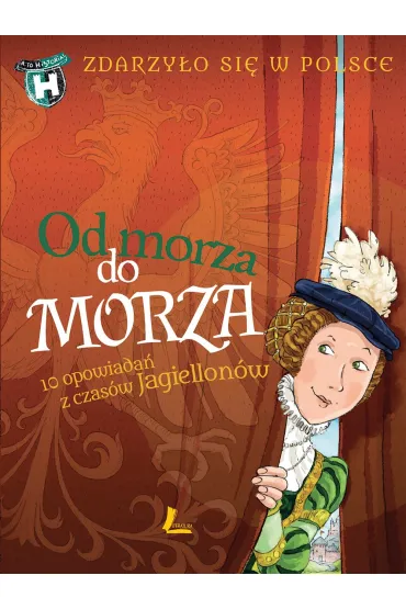 Od morza do morza. Zdarzy�o si� w Polsce. A to historia!